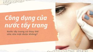 Công dụng của nước tẩy trang
